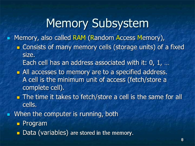 8 Memory Subsystem Memory, also called RAM (Random Access Memory),  Consists of many